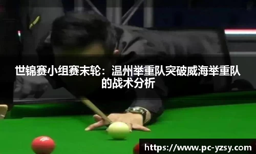 世锦赛小组赛末轮：温州举重队突破威海举重队的战术分析