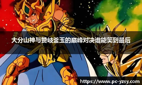 大分山神与赞岐釜玉的巅峰对决谁能笑到最后